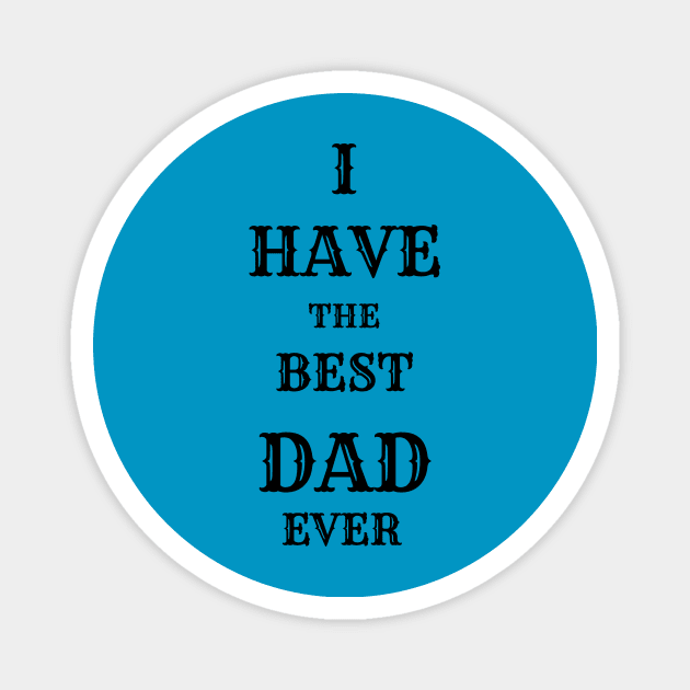I HAVE THE BEST DAD  EVER Magnet by Jewell Shop